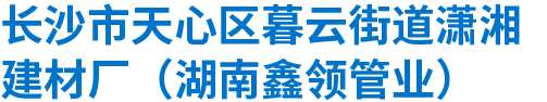 長沙市天心區(qū)暮云街道瀟湘建材廠（湖南鑫領(lǐng)管業(yè)）_湖南水泥管廠家_長沙水泥管|混凝土管|頂管|涵管|檢查井廠家低價直銷